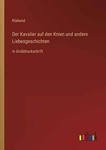 Der Kavalier auf den Knien und andere Liebesgeschichten: in Großdruckschrift