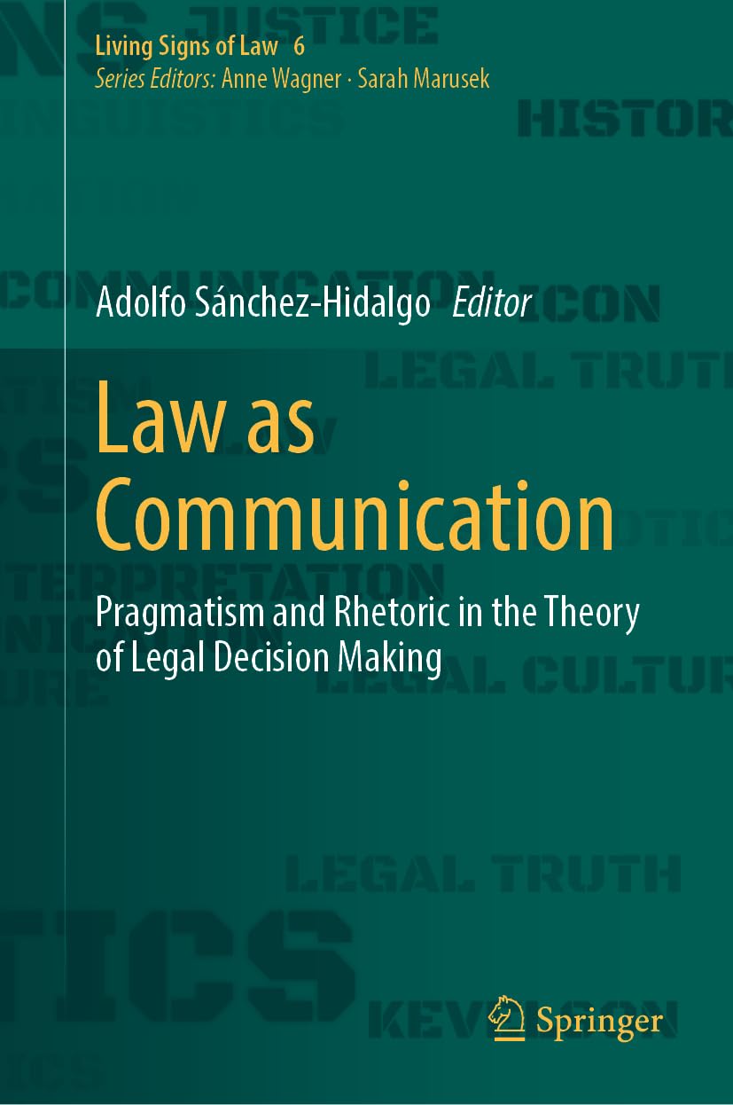 Law as Communication: Pragmatism and Rhetoric in the Theory of Legal Decision Making (Living Signs of Law, 6, Band 6)