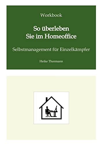 Workbook: So überleben Sie im Homeoffice: Selbstmanagement für Einzelkämpfer