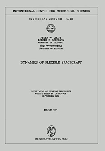 Dynamics of Flexible Spacecraft: Department of General Mechanics. Course held in Dubrovnik, September 1971 (CISM International Centre for Mechanical Sciences, 103, Band 103)