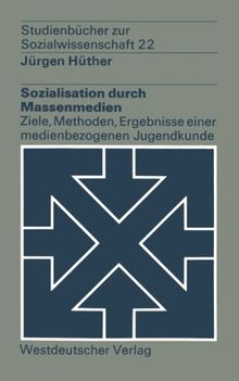 Sozialisation durch Massenmedien: Ziele, Methoden, Ergebnisse e. medienbezogenen Jugendkunde (Studienbucher zur Sozialwissenschaft ; Bd. 22) (German Edition) (Studienbücher zur Sozialwissenschaft)