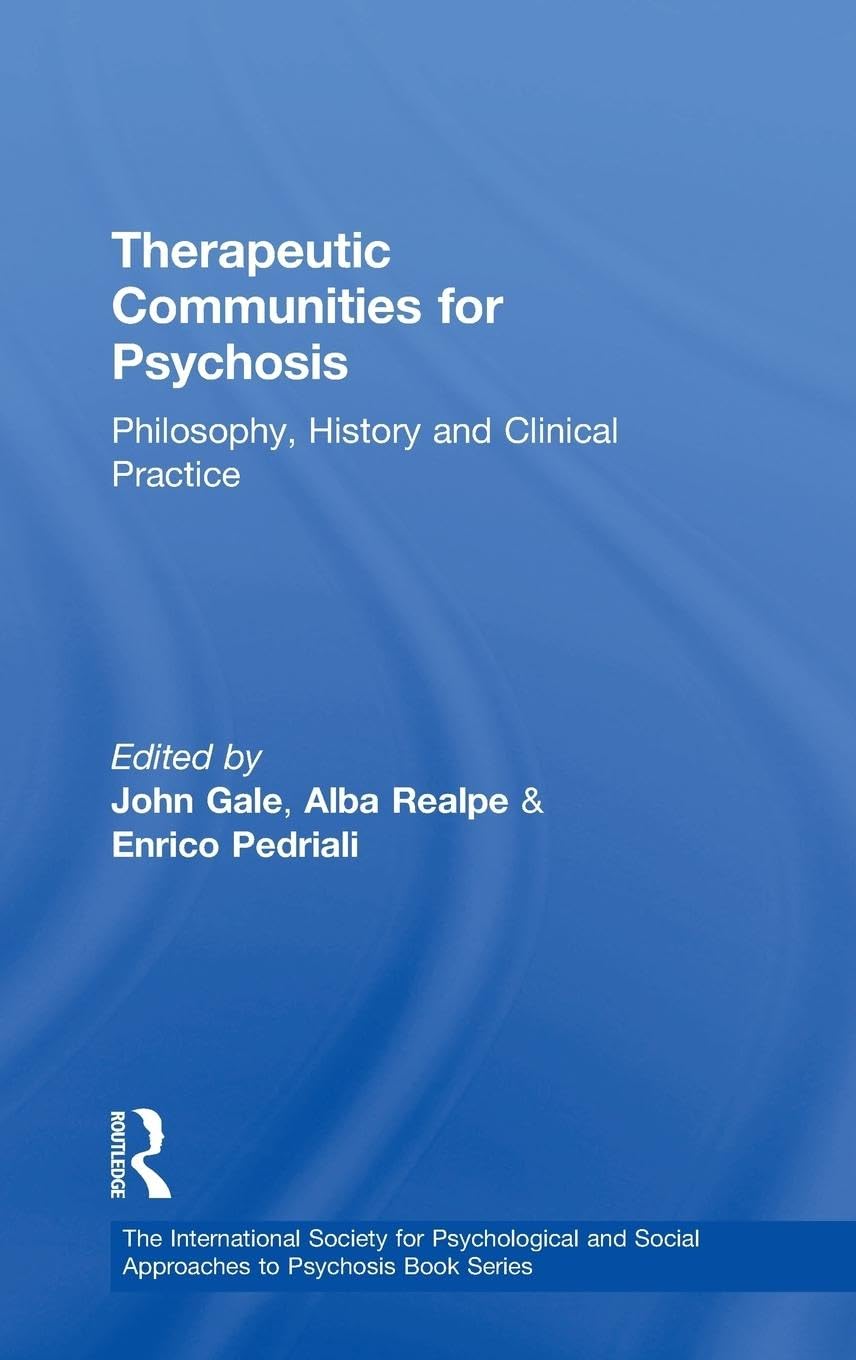 Therapeutic Communities for Psychosis: Philosophy, History and Clinical Practice (The International Society for the Psychological Treatments of the Schizophrenias and Other Psychoses Book Series)