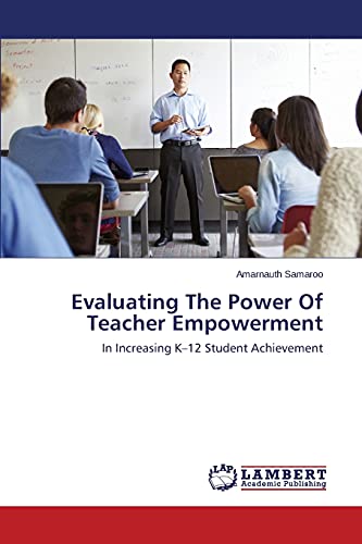 Evaluating The Power Of Teacher Empowerment: In Increasing K–12 Student Achievement