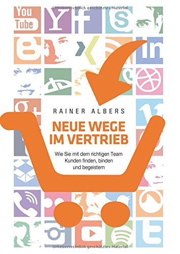 Neue Wege im Vertrieb: Wie Sie mit dem richtigen Team Kunden finden, binden und begeistern