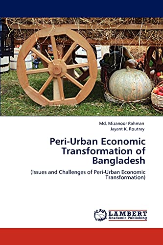 Peri-Urban Economic Transformation of Bangladesh: (Issues and Challenges of Peri-Urban Economic Transformation)