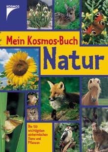 Mein Kosmos-Buch Natur. Die 150 wichtigsten einheimischen Tiere und Pflanzen