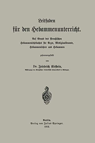 Leitfaden für den Hebammenunterricht: Auf Grund des Preukischen Hebammenlehrbuches für Ürzte, Medizinalbeamte, Hebammenlehrer und Hebammen: Auf ... Medizinalbeamte, Hebammenlehrer und Hebammen