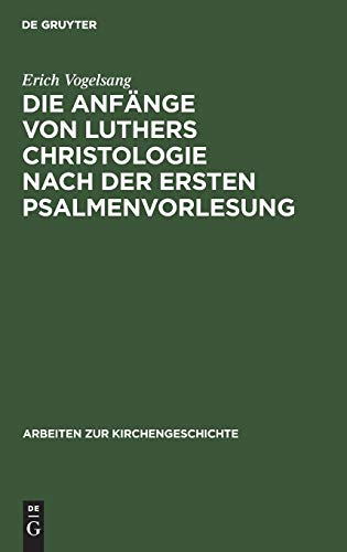 Die Anfänge von Luthers Christologie nach der ersten Psalmenvorlesung: Insbesondere in ihren exegetischen und systematischen Zusammenhängen mit ... (Arbeiten zur Kirchengeschichte, 15, Band 15)