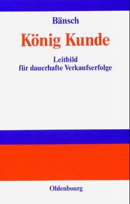 König Kunde: Leitbild für dauerhafte Verkaufserfolge