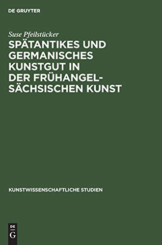 Spätantikes und germanisches Kunstgut in der frühangelsächsischen Kunst: Nach lateinischen und altenglischen Schriftquellen (Kunstwissenschaftliche Studien, 19, Band 19)