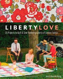 Liberty Love: 25 Projects to Quilt & Sew Featuring Liberty of London Fabrics [With Pattern(s)]