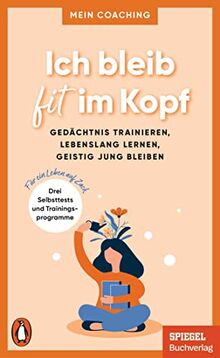 Ich bleib fit im Kopf: Gedächtnis trainieren, geistig jung bleiben, erfüllt leben - 3 Selbsttests und Trainingsprogramme für ein Leben auf Zack - Mein ... SPIEGEL-Buch (Mein Coaching-Reihe, Band 5)