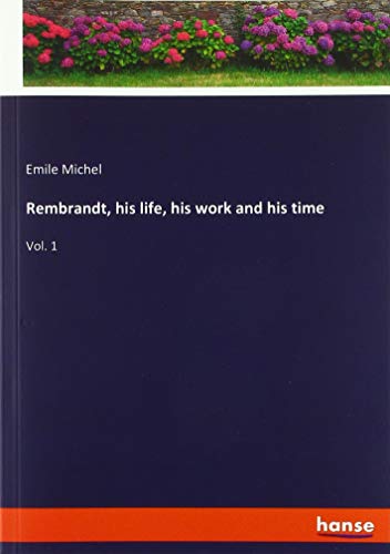 Rembrandt, his life, his work and his time: Vol. 1