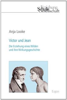 Victor und Jean: Die Erziehung eines Wilden und ihre Wirkungsgeschichte (Erziehung, Schule, Gesellschaft)