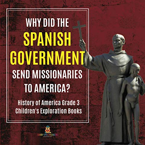 Why Did the Spanish Government Send Missionaries to America? History of America Grade 3 Children's Exploration Books