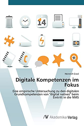 Digitale Kompetenzen im Fokus: Eine empirische Untersuchung zu den digitalen Grundkompetenzen von digital natives beim Eintritt in die NMS