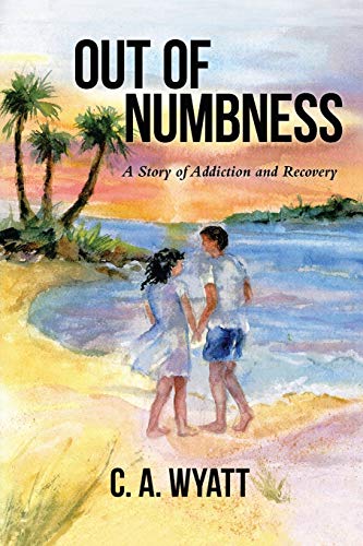 Out of Numbness: A Story Of Addiction And Recovery