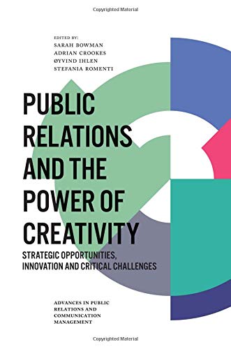 Public Relations and the Power of Creativity: Strategic Opportunities, Innovation and Critical Challenges (Advances in Public Relations and Communication Management, Band 3)