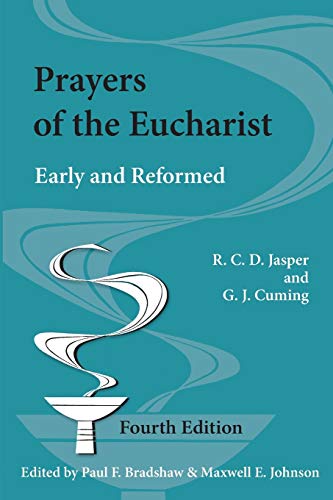 Prayers of the Eucharist: Early and Reformed (Fourth Edition, Fourth Edited by Paul F. Bradshaw and Maxwell E. Johnson) (Alcuin Club Collections, Band 94)