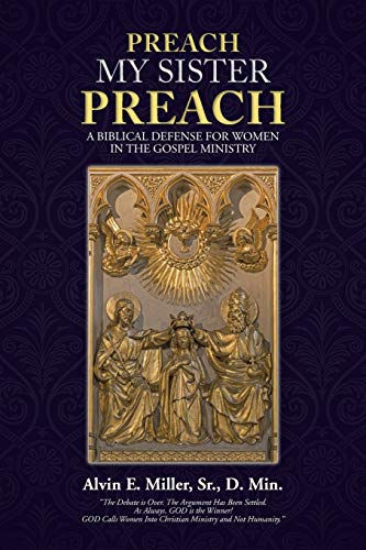 Preach My Sister Preach: A Biblical Defense for Women in the Gospel Ministry