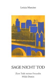 Sage nicht Tod: Zum Tode meiner Freundin Hilde Domin