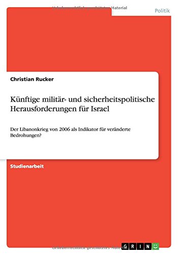 Künftige militär- und sicherheitspolitische Herausforderungen für Israel: Der Libanonkrieg von 2006 als Indikator für veränderte Bedrohungen?