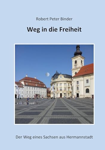 Weg in die Freiheit: Der Weg eines Sachsen aus Hermannstadt