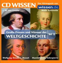 CD WISSEN - Große Frauen und Männer der Weltgeschichte (Teil 13): Johann Wolfgang von Goethe, Marie Antoinette, Wolfgang Amadeus Mozart, Maximilien de Robespierre, 1 CD