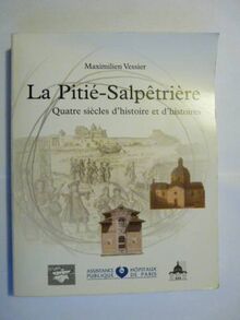 La Pitie-Salpetrière : Quatre siecles d'histoire et d'histoires