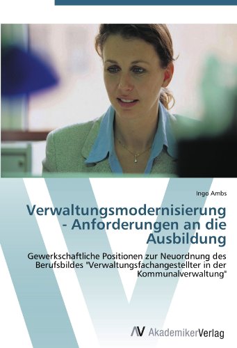 Verwaltungsmodernisierung - Anforderungen an die Ausbildung: Gewerkschaftliche Positionen zur Neuordnung des Berufsbildes Verwaltungsfachangestellter in der Kommunalverwaltung