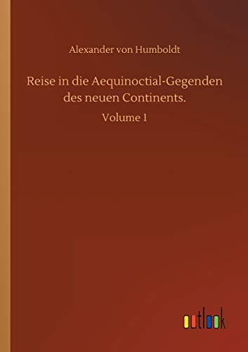 Reise in die Aequinoctial-Gegenden des neuen Continents.: Volume 1