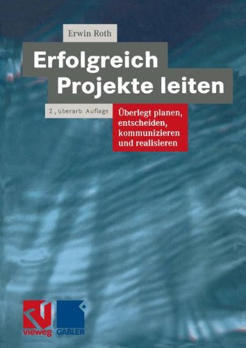 Erfolgreich Projekte leiten: Überlegt planen, entscheiden, kommunizieren und realisieren (German Edition)