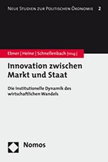 Innovation zwischen Markt und Staat: Die institutionelle Dynamik des wirtschaftlichen Wandels (Neue Studien Zur Politischen Okonomie)