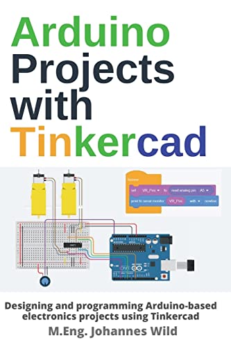 Arduino Projects with Tinkercad: Designing and programming Arduino-based electronics projects using Tinkercad (Arduino | Introduction and Projects, Band 2)