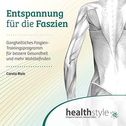 Entspannung für die Faszien: Ganzheitliches Faszien-Trainingsprogramm für bessere Gesundheit und mehr Wohlbefinden