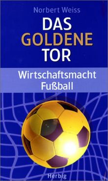 Das Goldene Tor. Wirtschaftsmacht Fußball