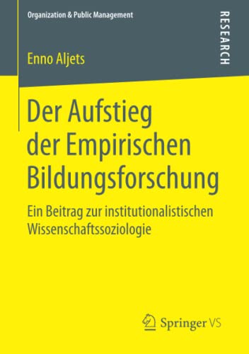 Der Aufstieg der Empirischen Bildungsforschung: Ein Beitrag zur institutionalistischen Wissenschaftssoziologie (Organization & Public Management)
