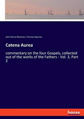 Catena Aurea: commentary on the four Gospels, collected out of the works of the Fathers - Vol. 3, Part 2