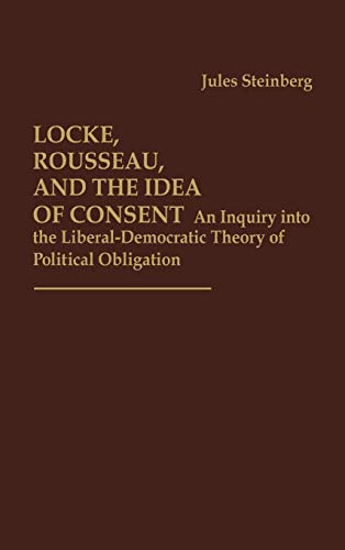 Locke, Rousseau, and the Idea of Consent: An Inquiry Into the Liberal-Democratic Theory of Political Obligation (Contributions in Afro-American & African Studies)