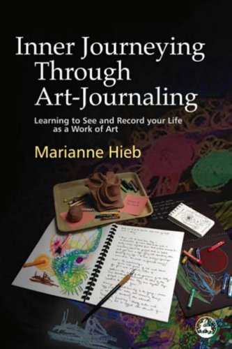 Inner Journeying Through Art-Journaling: Learning to See and Record your Life as a Work of Art