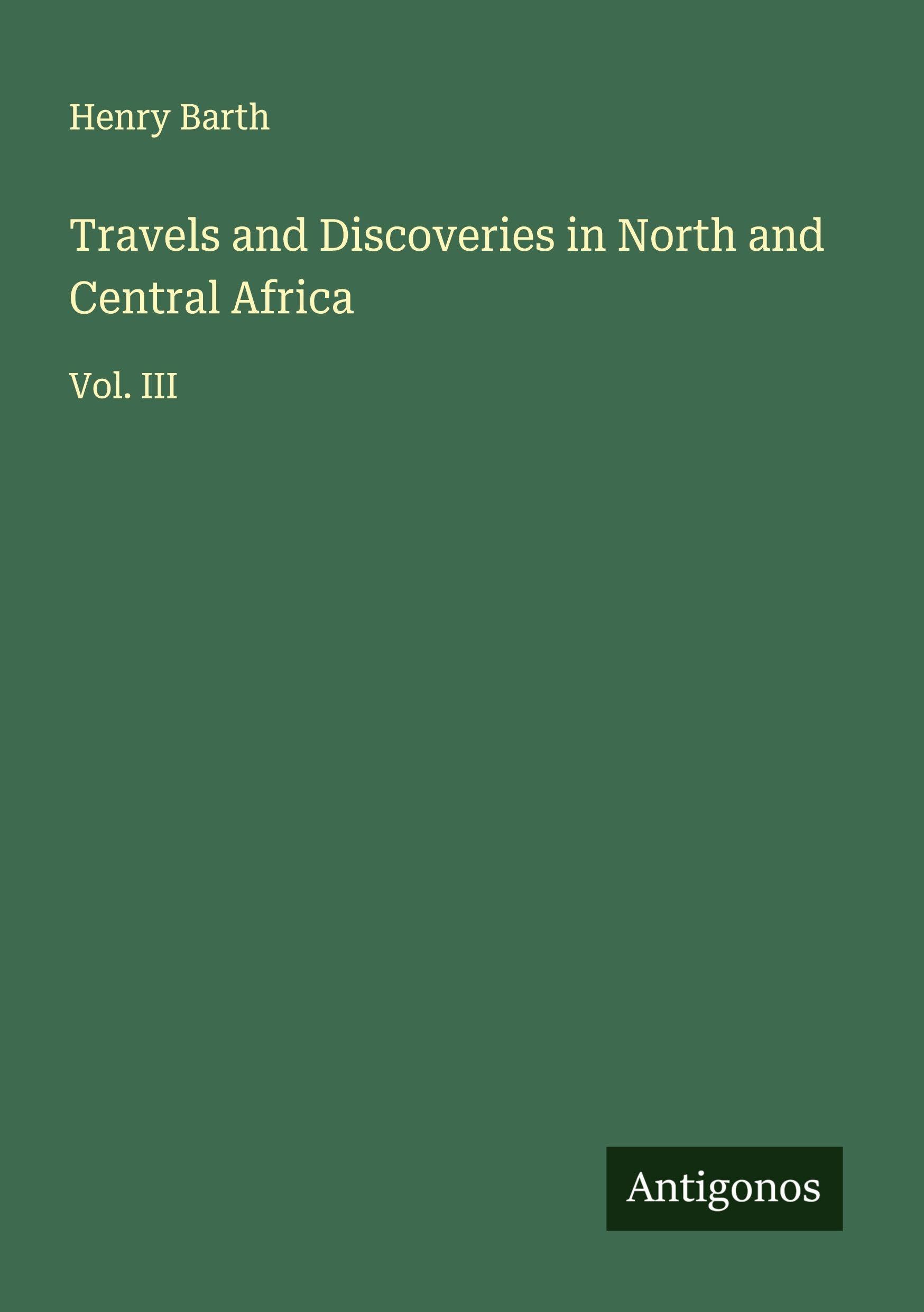 Travels and Discoveries in North and Central Africa: Vol. III
