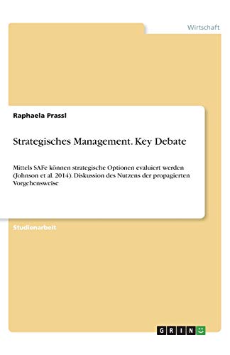 Strategisches Management. Key Debate: Mittels SAFe können strategische Optionen evaluiert werden (Johnson et al. 2014). Diskussion des Nutzens der propagierten Vorgehensweise