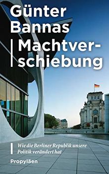 Machtverschiebung: Wie die Berliner Republik unsere Politik verändert hat