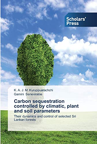 Carbon sequestration controlled by climatic, plant and soil parameters: Their dynamics and control of selected Sri Lankan forests