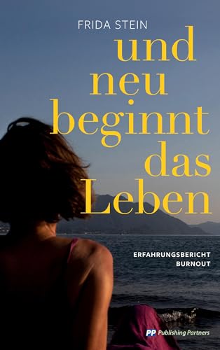 und neu beginnt das Leben: Erfahrungsbericht Burnout