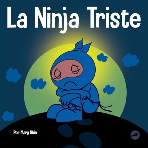 La Ninja Triste: Un libro para niños sobre cómo lidiar con la pérdida y el duelo (Ninja Life Hacks Spanish, Band 17)