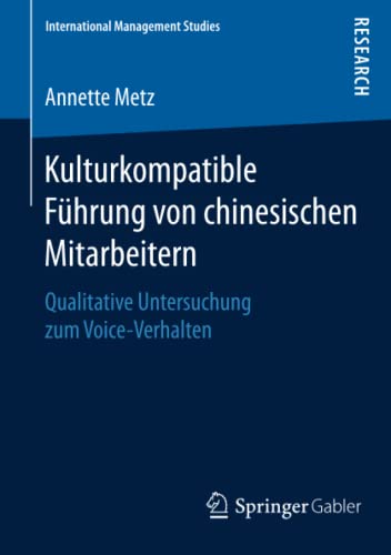 Kulturkompatible Führung von chinesischen Mitarbeitern: Qualitative Untersuchung zum Voice-Verhalten (International Management Studies)