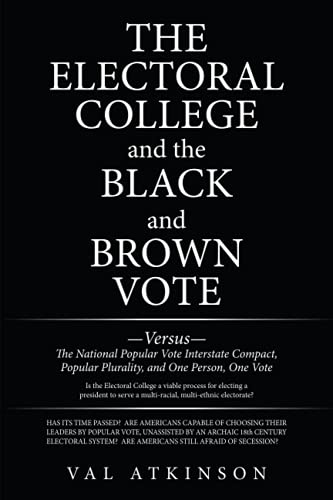 The Electoral College and the Black and Brown Vote: ?Versus? The National Popular Vote Interstate Compact, Popular Plurality, and One Person, One Vote