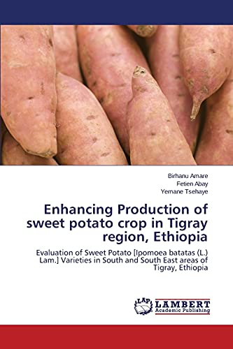 Enhancing Production of sweet potato crop in Tigray region, Ethiopia: Evaluation of Sweet Potato [Ipomoea batatas (L.) Lam.] Varieties in South and South East areas of Tigray, Ethiopia