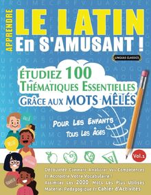 APPRENDRE LE LATIN EN S'AMUSANT - POUR LES ADULTES: NIVEAU FACILE À AVANCÉ - ÉTUDIEZ 100 THÉMATIQUES ESSENTIELLES GRÂCE AUX MOTS MÊLÉS - VOL.1